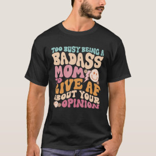 Too Busy Being A Badass Mom To Give Af About Your T-Shirt