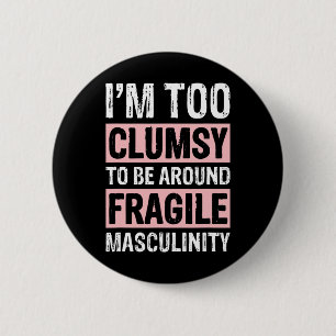 Too Clumsy To Be Around Fragile Masculinity 1 2 Inch Round Button