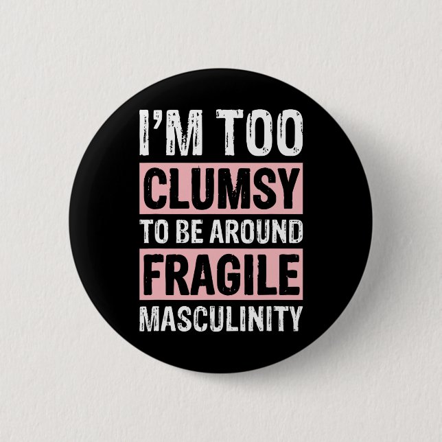 Too Clumsy To Be Around Fragile Masculinity 1  2 Inch Round Button (Front)