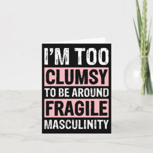 Too Clumsy To Be Around Fragile Masculinity 1  Card