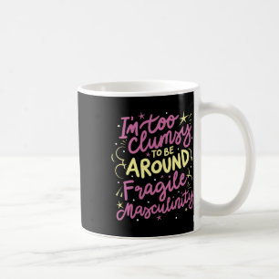 Too Clumsy To Be Around Fragile Masculinity  Coffee Mug