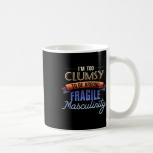Too Clumsy To Be Around Fragile Masculinity - Femi Coffee Mug