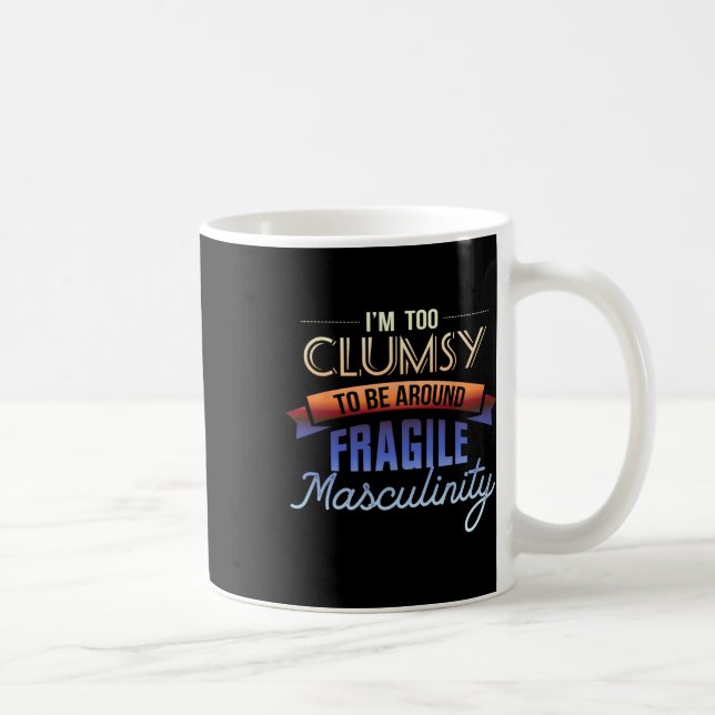 Too Clumsy To Be Around Fragile Masculinity - Femi Coffee Mug (Right)