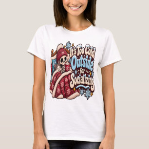 Too Cold Outside for Socializing Funny Winter T-Shirt