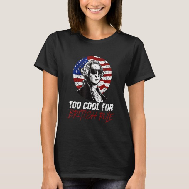 Too Cool For British Rule  4th July T-Shirt (Front)