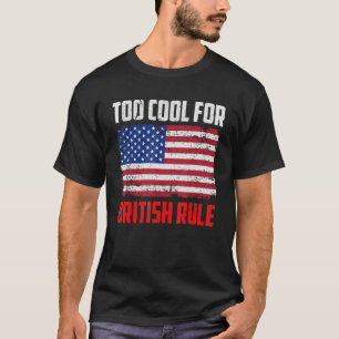 Too Cool For British Rule  4th July Usa Flag T-Shirt