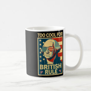 Too Cool For British Rule 4th Of July American Ind Coffee Mug