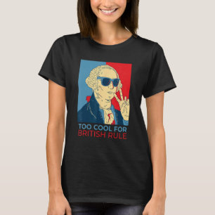 Too Cool For British Rule  4th Of July George Wash T-Shirt