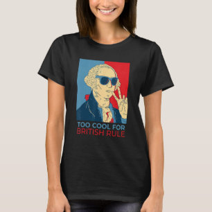 Too Cool For British Rule  4th Of July George Wash T-Shirt