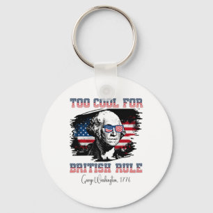 Too Cool For British Rule 4th Of July George Washi Keychain
