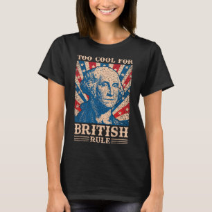 Too Cool For British Rule 4th Of July Independence T-Shirt