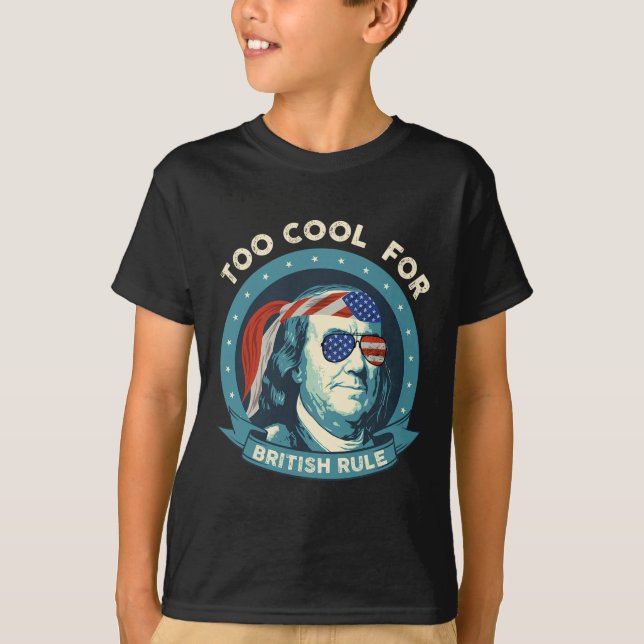 Too Cool For British Rule Ben Franklin 4th Of July T-Shirt (Front)