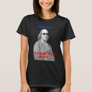 Too Cool For British Rule Ben Franklin Thug 4th Of T-Shirt