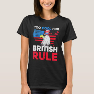 Too Cool For British Rule Fourth Of July American T-Shirt