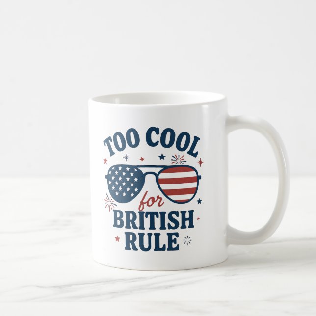 Too Cool for British Rule | Funny 4th of July Coffee Mug (Right)