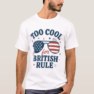 Too Cool for British Rule | Funny 4th of July T-Shirt