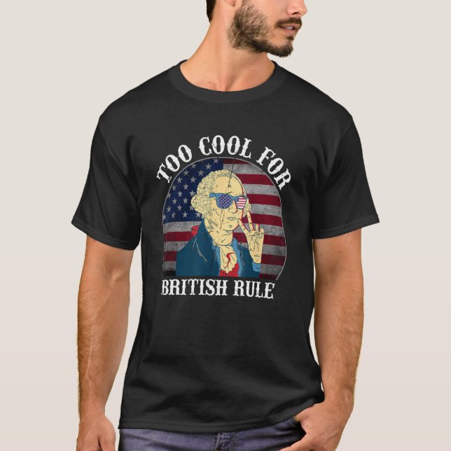 Too Cool For British Rule USA American Flag 4th of T-Shirt (Front)