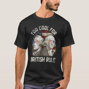 Too Cool For British Rule Washington Hamilton 4th T-Shirt
