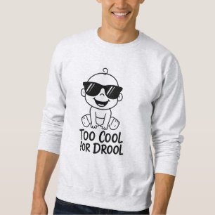 Too Cool for Drool Funny Baby Men Sweatshirt
