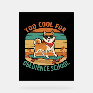 Too Cool for Obedience School Dog Skateboard Acrylic Sign