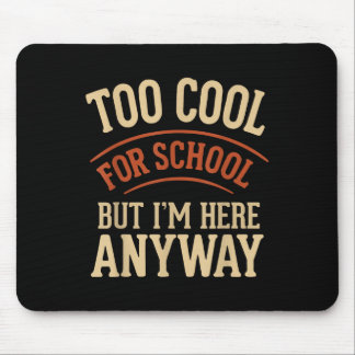 Too Cool For School But Im Here Anyway Mouse Pad
