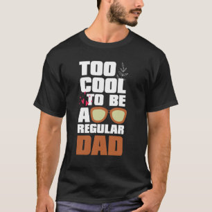 Too cool to be a regular dad T-Shirt
