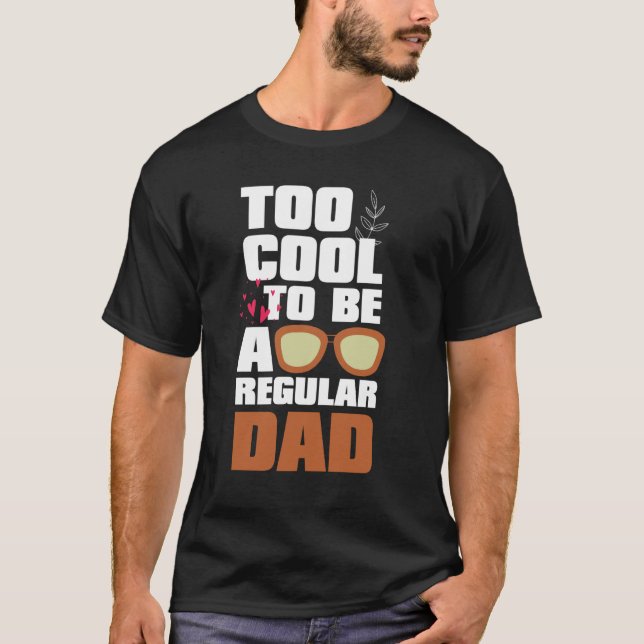 Too cool to be a regular dad T-Shirt (Front)