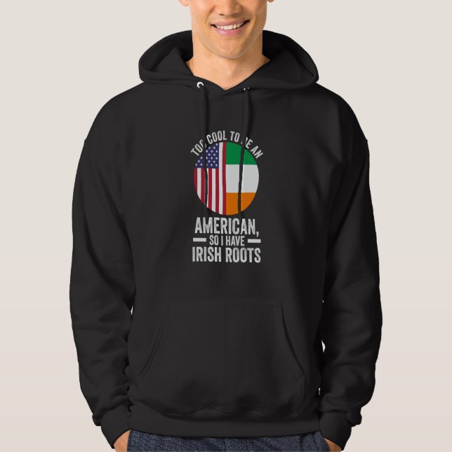 too cool to be an American so I have Irish roots I Hoodie (Front)