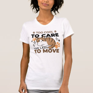 Too Cool to Care, Too Lazy to Move – Relaxing Cat T-Shirt