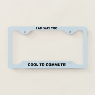 Too Cool to Commute License Plate Frame