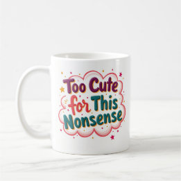 Too Cute for This Nonsense Funny Sassy Mug
