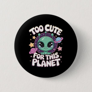 Too Cute For This Planet 2 Inch Round Button