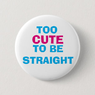 Too Cute To Be Straight Button