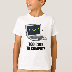Too Cute To Compute Funny Laptop Computer Pun T-Shirt
