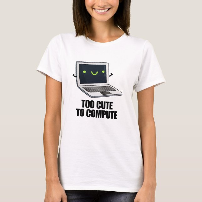 Too Cute To Compute Funny Laptop Computer Pun  T-Shirt (Front)