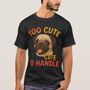 Too Cute To Handle Adorable Pug Dog Illustration w T-Shirt