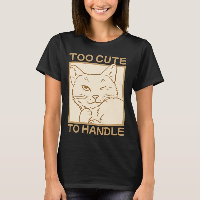Too Cute To Handle T-Shirt (Front)