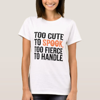 Too cute to spook, too fierce to handle T-Shirt