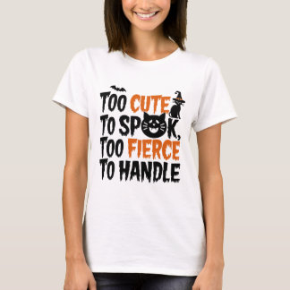 Too cute to spook, too fierce to handle T-Shirt