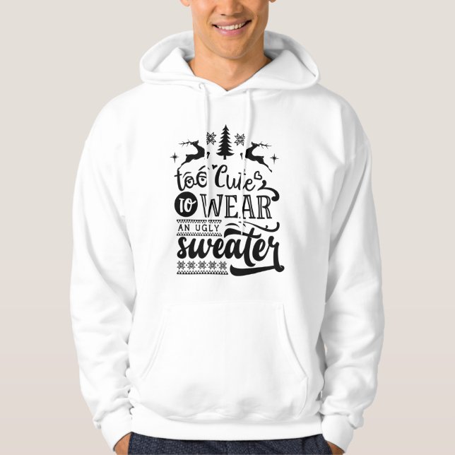 Too Cute To Wear An Ugly Sweater (Front)