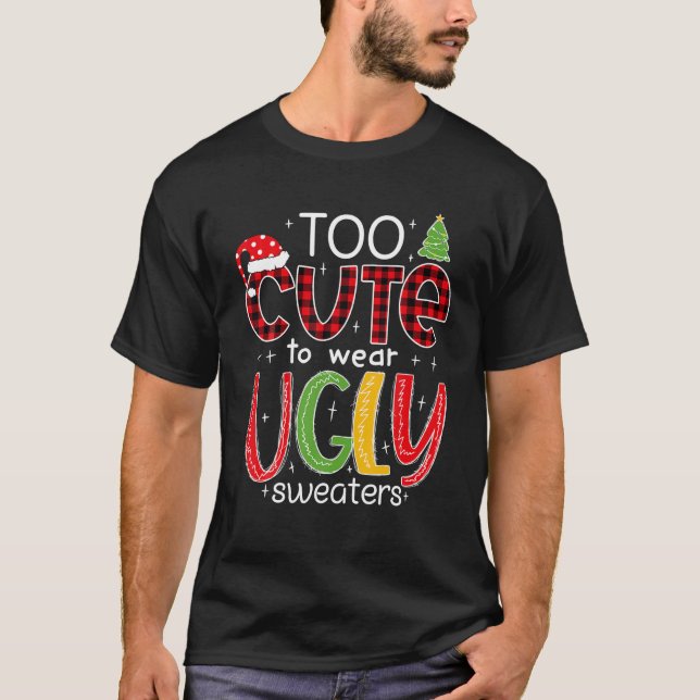 Too Cute To Wear An Ugly Sweater Funny Christmas (Front)
