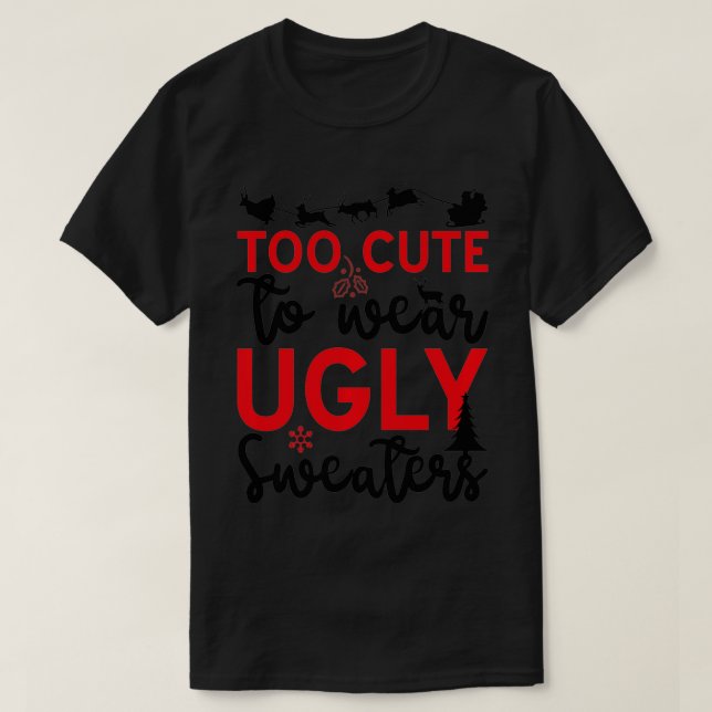 Too Cute To Wear Ugly Sweaters  Funny Christmas Pu (Design Front)