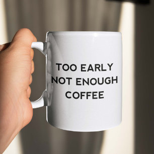 Too Early Not Enough Coffee Mug