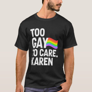 Too Gay To Care Karen Funny LGBTQ Pride Month T-Shirt