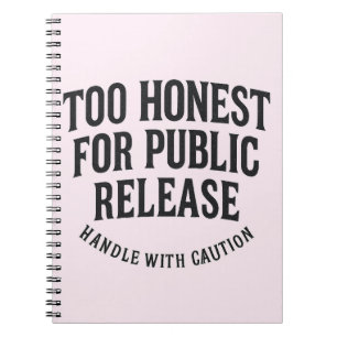 Too Honest For Public Release Notebook