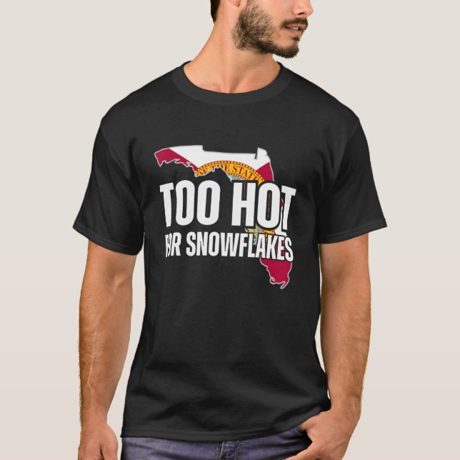 Too Hot For Snowflakes Florida Flag Map State  Say T-Shirt (Front)