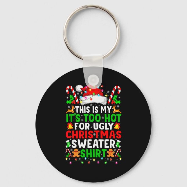 Too Hot For Ugly Christmas Sweaters Shirt Funny Xm Keychain (Front)