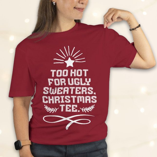 Too Hot For Ugly Sweaters, Christmas Tee Star (Too Hot For Ugly Sweaters, Christmas Tee Funny Shirt)