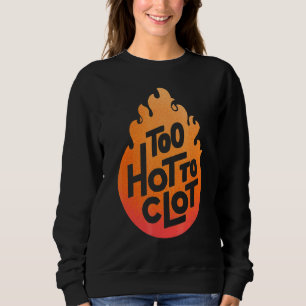 Too Hot To Clot Blood Clot Optimism Sweatshirt