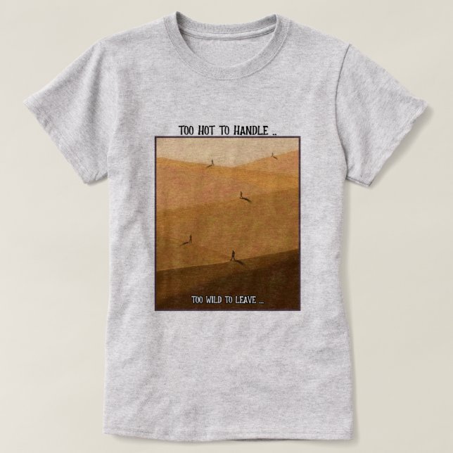 Too Hot To Handle Too Wild To Leave Desert Camping T-Shirt (Design Front)